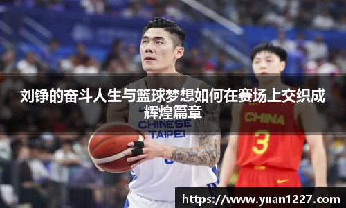 刘铮的奋斗人生与篮球梦想如何在赛场上交织成辉煌篇章