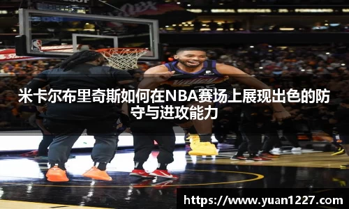 米卡尔布里奇斯如何在NBA赛场上展现出色的防守与进攻能力