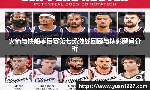 火箭与快船季后赛第七场激战回顾与精彩瞬间分析